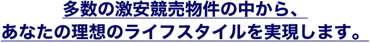 多数の激安競売物件の中から、あなたの理想のライフスタイルを実現します。